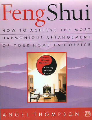 Book cover of Feng Shui: How To Achieve The Most Harmonious Arrangement Of Your Home And Office by Angel Thompson