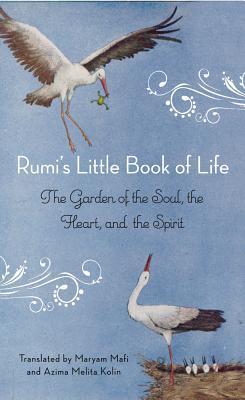 Book cover of Rumi's Little Book of Life: The Garden of the Soul, the Heart, and the Spirit by Jalal ad-Din Muhammad ar-Rumi, Maryam Mafi (Trans.), Azima Melita Kolin (Trans.)