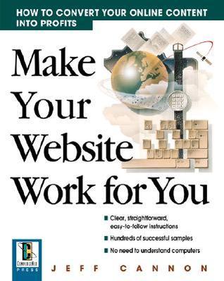 Book cover of Make Your Website Work For You: How To Convert Online Content Into Profits by Jeff   Cannon