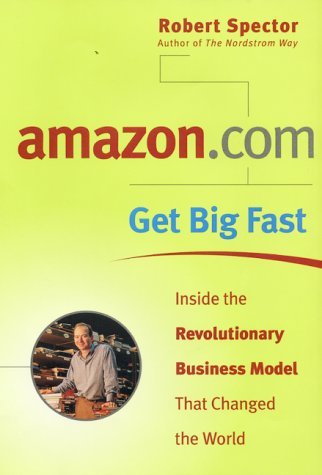 Book cover of Amazon.com - Get Big Fast : Inside The Revolutionary Business Model That Changed The World by Robert Spector