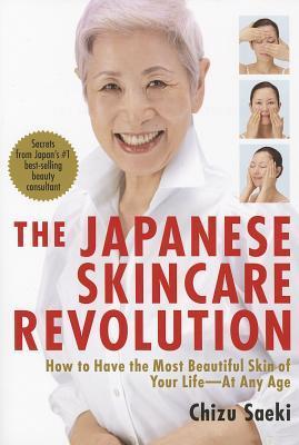 Book cover of The Japanese Skincare Revolution: How To Have The Most Beautiful Skin Of Your Life At Any Age by Chizu Saeki