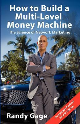 Book cover of How To Build A Multi-Level Money Machine: The Science Of Network Marketing, Fourth Edition by Randy Gage, Prime Concepts Group Inc. (Ed.)