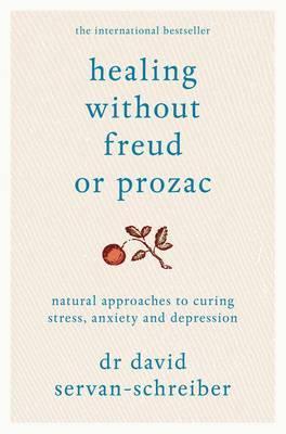 Book cover of Healing Without Freud Or Prozac: Natural Approaches To Curing Stress, Anxiety And Depression by David Servan-Schreiber