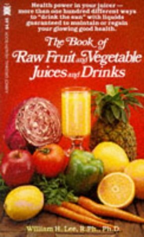 Book cover of The Book Of Raw Fruit, Vegetable Juices And Drinks by William H. Lee