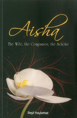 Book cover of Aisha: The Wife, The Companion, The Scholar by Reşit Haylamaz