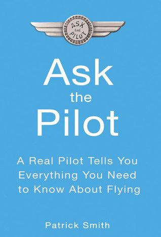 Book cover of Ask The Pilot: Everything You Need To Know About Air Travel by Patrick  Smith