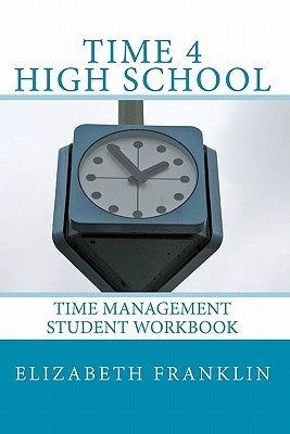 Book cover of Time 4 High School: Time Management Student Workbook by Elizabeth Franklin