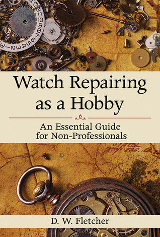 Book cover of Watch Repairing As A Hobby: An Essential Guide For Non-Professionals by D.W. Fletcher