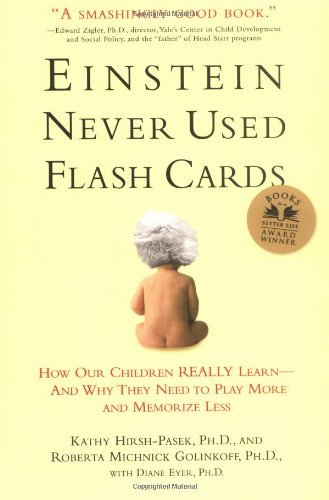 Book cover of Einstein Never Used Flash Cards: How Our Children Really Learn--and Why They Need to Play More and Memorize Less by Kathy Hirsh-Pasek, Roberta Michnick Golinkoff, Diane Eyer