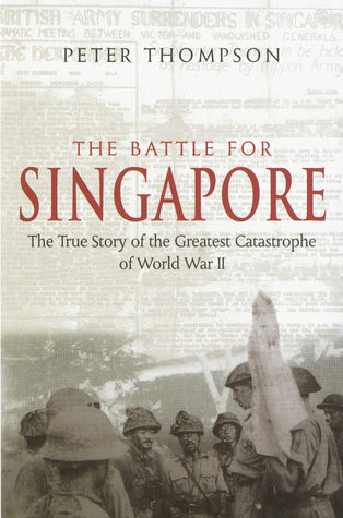 Book cover of Battle For Singapore: The True Story Of The Greatest Catastrophe Of World War II by Peter Thompson
