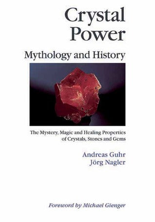 Book cover of Crystal Power, Mythology And History: The Mystery, Magic And Healing Properties Of Crystals, Stones And Gems by Andreas Gurh, Jörg Nagler, Michael Gienger (Foreword)