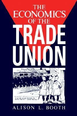 Book cover of The Economics Of The Trade Union by Alison L. Booth
