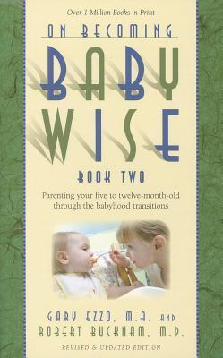 Book cover of On Becoming Baby Wise, Book Two: Parenting Your Five to Twelve-Month Old Through the Babyhood Transition by Gary Ezzo, Robert Bucknam M.D.