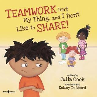 Book cover of Teamwork Isn't My Thing, and I Don't Like to Share by Julia Cook, Kelsey De Weerd (Illus.)