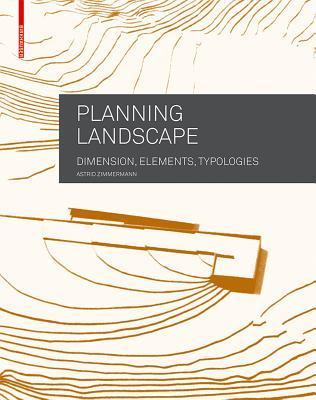 Book cover of Planning Landscape: Dimensions, Elements, Typologies by Astrid Zimmermann