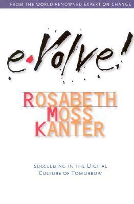 Book cover of Evolve! : Succeeding In The Digital Culture Of Tomorrow by Rosabeth Moss Kanter