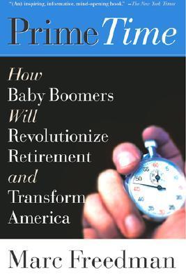 Book cover of Prime Time: How Baby Boomers Will Revolutionize Retirement And Transform America by Marc  Freedman