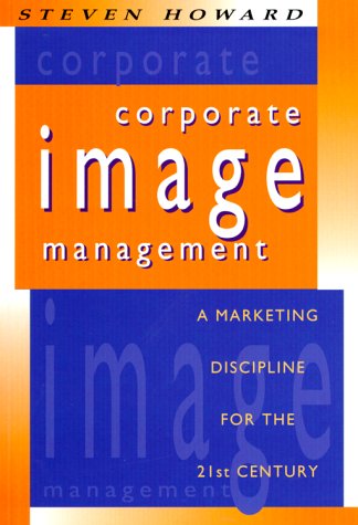 Book cover of Corporate Image Management: A Marketing Discipline for the 21st Century by Steven Howard