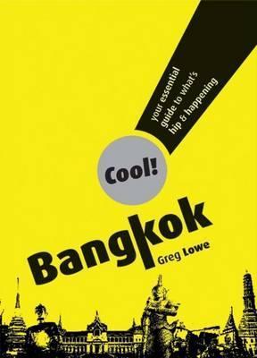Book cover of Cool! Bangkok: Your Essential Guide to What's Hip & Happening by Greg Lowe
