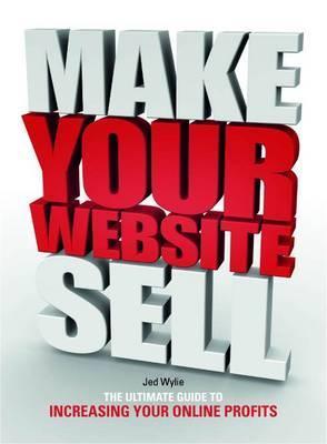 Book cover of Make Your Website Sell: The Ultimate Guide To Increasing Your Online Profits by Jed Wylie