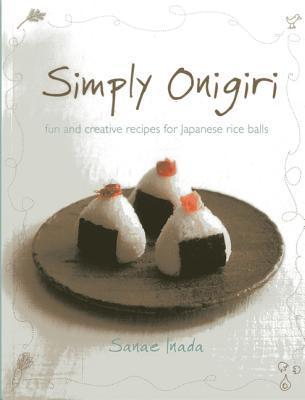 Book cover of Simply Onigiri: Fun And Creative Recipes For Japanese Rice Balls by Sanae Inada