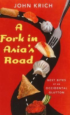 Book cover of A Fork In Asia's Road: Adventures Of An Occidental Glutton by John Krich
