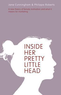 Book cover of Inside Her Pretty Little Head: A New Theory Of Female Motivation And What It Means For Marketing by Jane  Cunningham