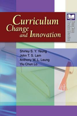 Book cover of Curriculum Change And Innovation by Shirley S.Y. Yeung, John T.S. Lam, Anthony W.L. Leung, Yiu Chun Lo