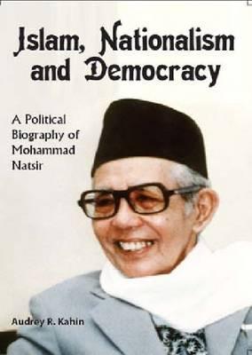 Book cover of Islam, Nationalism And Democracy: A Political Biography Of Mohammad Natsir by Audrey R. Kahin, Mohammad Natsir