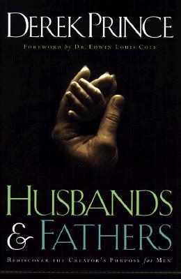 Book cover of Husbands And Fathers: Rediscover The Creator's Purpose For Men by Derek Prince, Foreward by Edwin Louis Cole