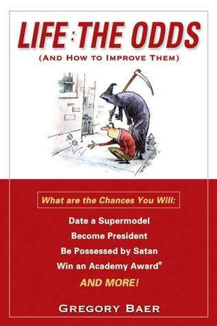 Book cover of Life: The Odds: And How to Improve Them by Gregory Baer