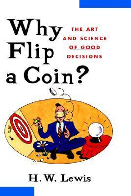 Book cover of Why Flip A Coin?: The Art And Science Of Good Decisions by H.W. Lewis