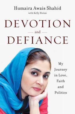 Book cover of Devotion And Defiance: My Journey In Love, Faith And Politics by Humaira Awais Shahid with Kelly Horan