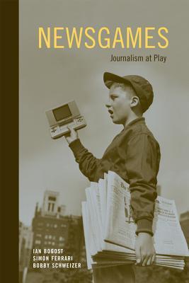 Book cover of Newsgames: Journalism At Play by Ian Bogost, Simon Ferrari, Bobby Schweizer