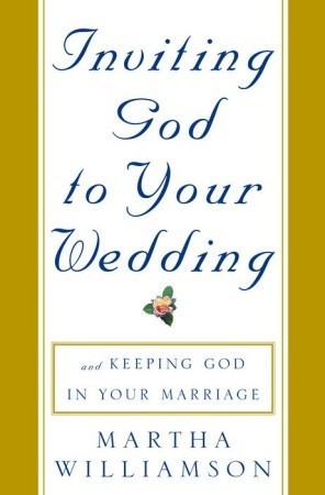 Book cover of Inviting God To Your Wedding: And Keeping God In Your Marriage by Martha Williamson, Jon Anderson