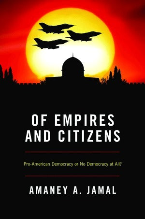 Book cover of Of Empires And Citizens: Pro-American Democracy Or No Democracy At All? by Amaney A. Jamal