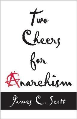 Book cover of Two Cheers For Anarchism: Six Easy Pieces On Autonomy, Dignity And Meaningful Work And Play by James C. Scott