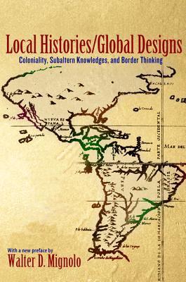 Book cover of Local Histories/Global Designs: Coloniality, Subaltern Knowledges, And Border Thinking by Walter D. Mignolo