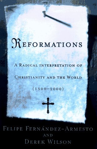 Book cover of Reformations: A Radical Interpretation of Christianity and the World, 1500-2000 by Felipe Fernández-Armesto, Derek Wilson