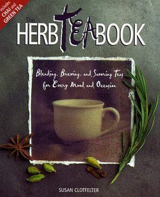 Book cover of The Herb Tea Book: Blending, Brewing, And Savoring Teas For Every Mood And Occasion by Susan Clotfelter