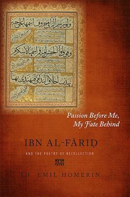 Book cover of Passion Before Me, My Fate Behind: Ibn Al-Fāri And The Poetry Of Recollection by Th. Emil Homerin