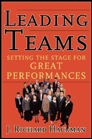 Book cover of Leading Teams: Setting the Stage for Great Performances by J. Richard Hackman