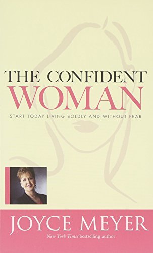 Book cover of The Confident Woman: Start Today Living Boldly and Without Fear by Joyce Meyer, Todd Hafer (Contrib.)