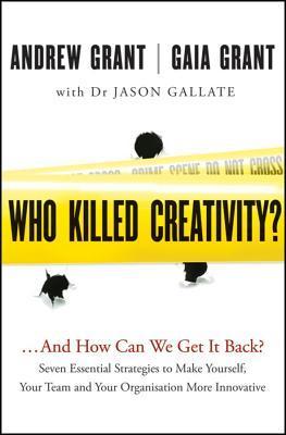 Book cover of Who Killed Creativity?: ...And How Do We Get It Back? by Andrew   Grant, Gaia Grant, Jason Gallate (With)