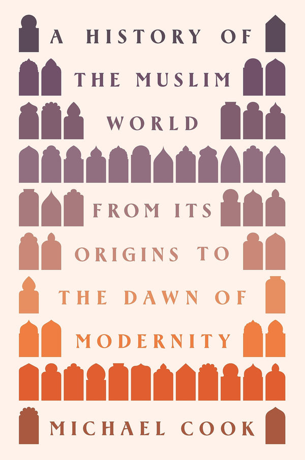 Book cover of A History of the Muslim World: From Its Origins to the Dawn of Modernity by Michael A. Cook