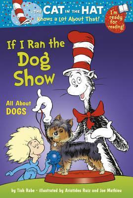 Book cover of Cat In The Hat: If I Ran The Dog Show by Tish Rabe