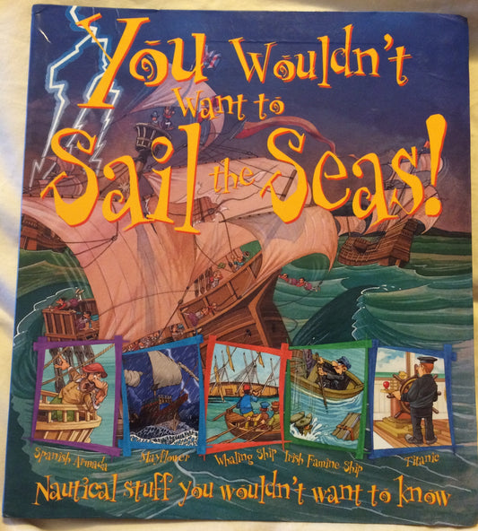 Book cover of You Wouldn't Want to Sail the Seas! by Peter   Cook, John Malam (Contrib.), Jim Pipe (Contrib.), David Stewart (Contrib.), David Antram (Illus.), Kevin Whelan (Illus.), David Salariya (Creator)