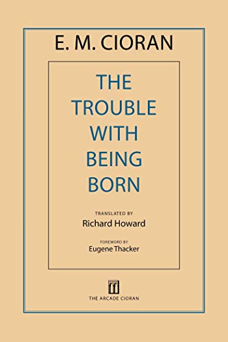 Book cover of The Trouble With Being Born by Emil M. Cioran, Richard Howard (Trans.), Eugene Thacker (Foreword)