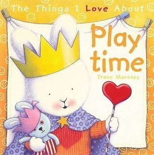 Book cover of The Things I Love About Playtime by Trace Moroney