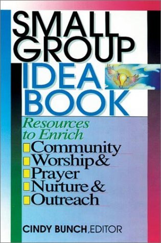 Book cover of Small Group Idea Book: Resources to Enrich Community, Worship, Prayer, Nurture, Outreach by Cindy Bunch